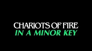 Chariots of Minor: Chariots of Fire Theme in a Minor Key