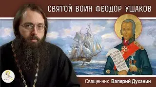 Святой праведный воин ФЕОДОР УШАКОВ.  Священник Валерий Духанин