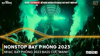 NONSTOP 2023 BAY PHÒNG BASS CỰC MẠNH, Nhạc Trend TikTok Remix 2023, NONSTOP VINAHOUSE 2023 MIXTAPE