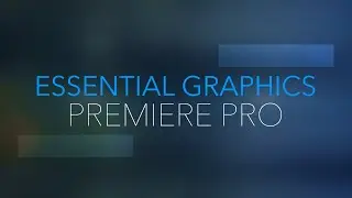 Premiere Pro Essential Graphics Basics