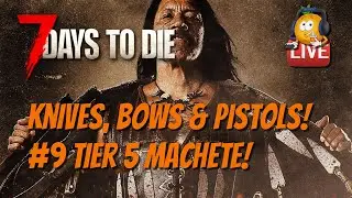 7DTD - Knives, Bows & Pistols! #9 Quest For Tier 5 Machete!