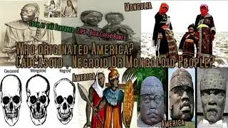 Who Originated America , Negroid , Caucasoid , OR Mongoloid Tribes?