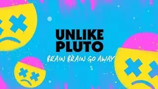 Unlike Pluto - Brain, Brain, Go Away
