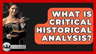 What Is Critical Historical Analysis? - History Icons Channel