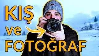 KIŞ  aylarında GÜZEL FOTOĞRAFLAR için TAVSİYELER | Kışın Nasıl İyi fotoğraf Çekeriz?