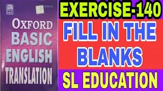 EXERCISE-140, OXFORD BASIC ENGLISH TRANSLATION,FILL IN THE BLANKS, SL EDUCATION I