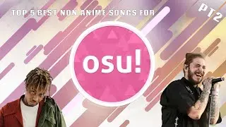 TOP 5 BEST NON ANIME SONGS FOR OSU! PT2!!!