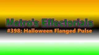 [REQUESTED] Metro's Effectorials #398: Halloween Flanged Pulse