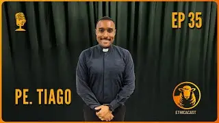 Padre Tiago Barbosa I Ethica Cast I Ep. #035