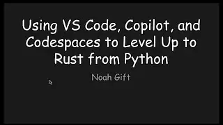 Using VS Code, Copilot and Codespaces to Level Up to Rust from Python