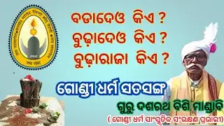 ବଡାଦେଓ କିଏ ?  ।।  ବୁଢ଼ାଦେଓ କିଏ  ?  ।।  ବୁଢ଼ାରଜା କିଏ  ? ।।  ଗୁରୁ ଦଶରଥ ବିଶି ମଣ୍ଡାବି ।। ଗୋଣ୍ଡି ସତସଙ୍ଗ