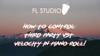 HOW TO CONTROL 3RD PARTY VST VELOCITY IN PIANO ROLL! - Fl Studio 12