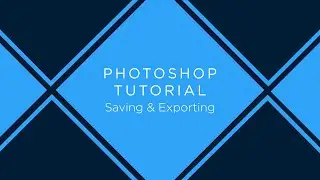 Photoshop: Saving & Exporting
