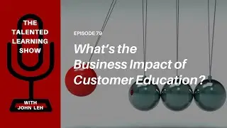 How to Show the Revenue Impact of Customer Education - Talented Learning Show Podcast Episode 79