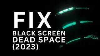 [SOLVED] Black Screen Fix for Dead Space 2023 
