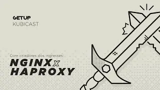 Com criadores dos ingresses: Nginx e HAProxy