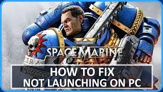 Fix Warhammer 40000: Space Marine 2 Won't Launch or Not Launching on PC