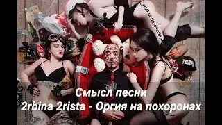 Смысл песни 2rbina 2rista - Оргия на похоронах
