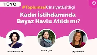Kadın İstihdamında Beyaz Havlu Atıldı Mı?| Prof. Dr. Kezban Çelik, Çiğdem Penn, Melek Pulatkonak