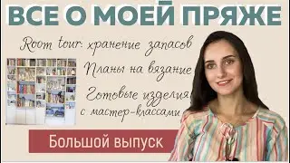 ВСЕ О МОЕЙ ПРЯЖЕ || Room tour: хранение запасов || Планы на вязание || Готовые изделия с МК ||