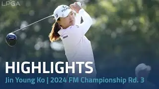 Jin Young Ko Highlights | 2024 FM Championship Round 3