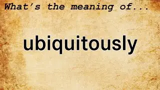 Ubiquitously Meaning : Definition of Ubiquitously