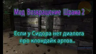 Сталкер. Мод Возвращение Шрама 2. Если нет диалога с Сидоровичем по клондайку артов..