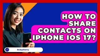 How To Share Contacts On iPhone iOS 17? - Be App Savvy