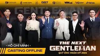 THE NEXT GENTLEMAN [RECAP] BUỔI CASTING OFFLINE THE NEXT GENTLEMAN - QUÝ ÔNG HOÀN MỸ 2024 TẠI TP HCM