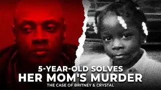 This 5YO Witnessed The Unthinkable | The Case of Britney Cosby & Crystal Jackson