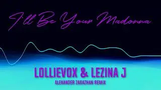 LollieVox & Lezina J - I'll Be Your Madonna (Alexander Zabazhan Remix)