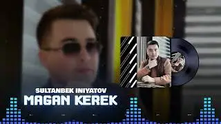 Sultanbek Iniyatov - Magan kerek | Султан Иниятов - Маған керек