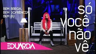 Eduarda Alves  - Só Você Não Vê ( DVD Bem Brega 01 )
