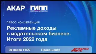 Пресс конференция АКАР. Рекламные доходы в издательском бизнесе по итогам 2022 года.