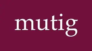 How to Pronounce ''mutig'' (brave) Correctly in German