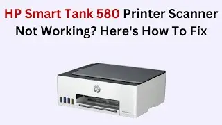 HP Smart Tank 580 Printer Scanner Not Working? Here's How To Fix