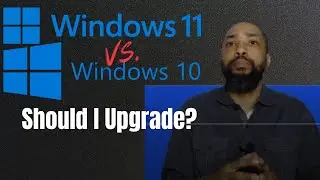 Should I Upgrade to Windows 11 from Windows 10?  Is it worth the upgrade?