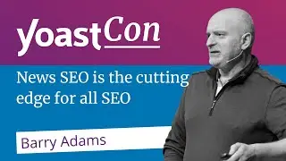 News SEO is the cutting edge for all SEO - Barry Adams | #YoastCon2023