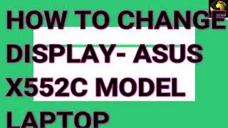 hOW TO CHANGE DISPLAY ASUS X552C MODEL LAPTOP