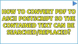 How to convert PDF to ASCII Postscript so the contained text can be searched/replaced?