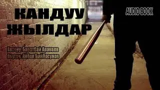 КАНДУУ ЖЫЛДАР \ БАРАТБАЙ АРАКЕЕВ \ АУДИО КИТЕП