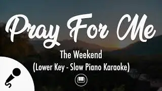 Pray For Me - The Weekend (Lower Key - No Rap | Slow Piano Karaoke)