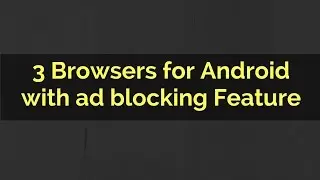 3 Browsers for Android with ad blocking Feature