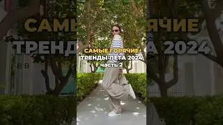 Модные и носибельные тренды на лето 2024 🔥🔥 