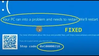 Your PC ran into problem and needs to restart Stop code 0xC0000021A