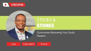 Sticks and Stones, Communion Renewing your Soul's Passion