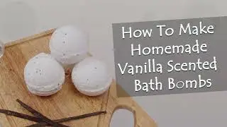 How to make homemade vanilla scented bath bombs