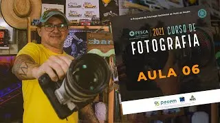 Curso de Fotografia Online - Aula 06 | Projeto PESCA 2021