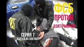 ФСБ vs коррупция: аресты взяточников серия 7: взятка в 45 миллионов!