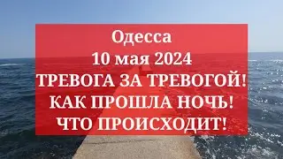 Одесса 10 мая 2024. ТРЕВОГА ЗА ТРЕВОГОЙ! КАК ПРОШЛА НОЧЬ! ЧТО ПРОИСХОДИТ!